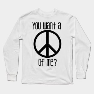 You Want A Peace Of Me? Long Sleeve T-Shirt